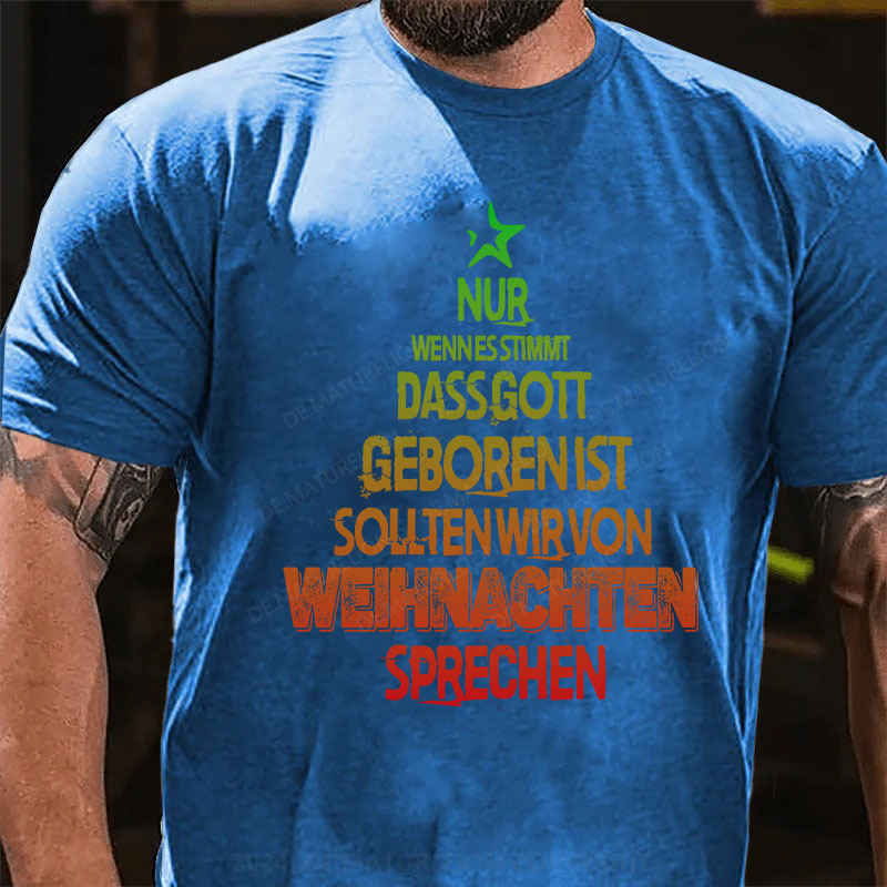 Nur wenn es stimmt, dass Gott geboren ist, sollten wir von Weihnachten sprechen T-Shirt