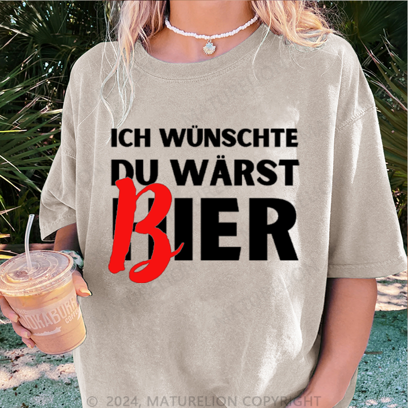 Maturelion Ich Wünsche Du Wärst Bier Damen Gewaschene Vintage T-Shirt