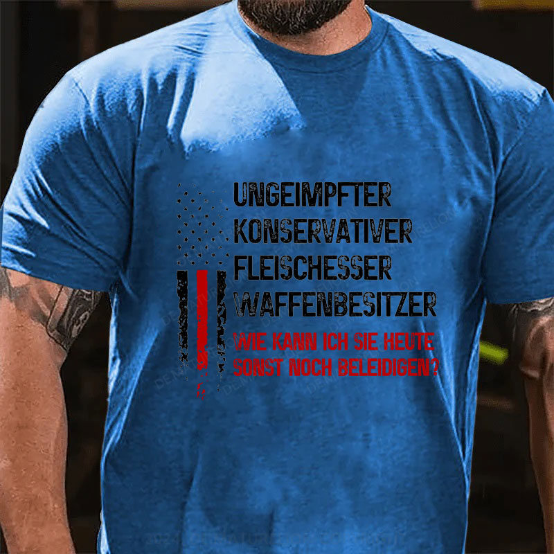 Ungeimpfter konservativer Fleischesser und Waffenbesitzer. Wie kann ich Sie heute sonst noch beleidigen? T-Shirt