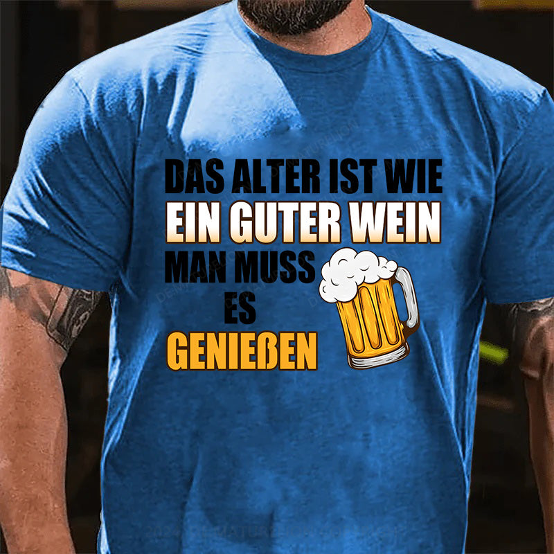 Das Alter ist wie ein guter Wein - man muss es genießen! T-Shirt
