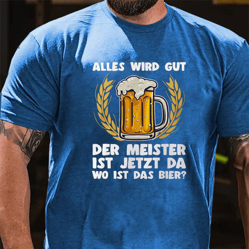 Alles wird gut der Meister ist jetzt da Bier T-Shirt