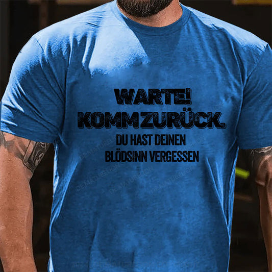 Warte, komm zurück. Du hast deinen Blödsinn vergessen T-Shirt