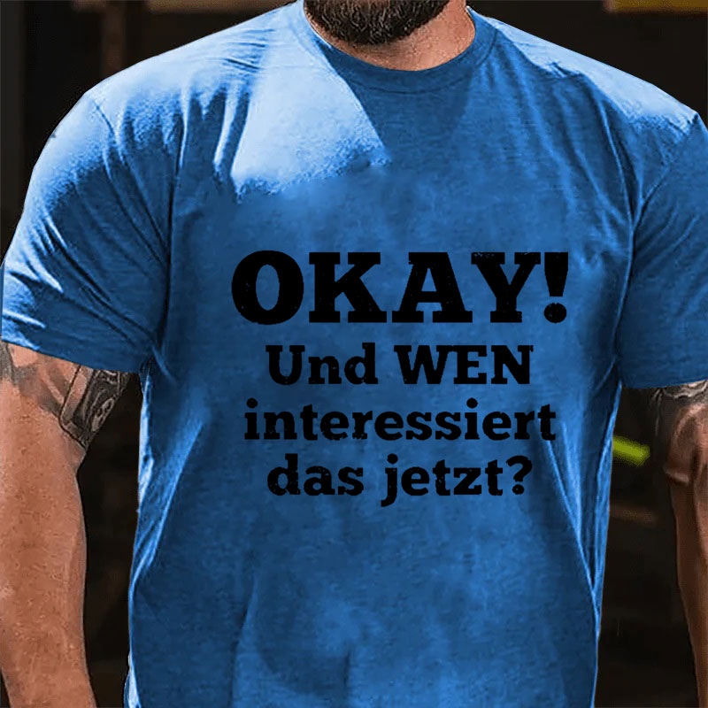 Okay! Und wen interessiert das jetzt T-Shirt