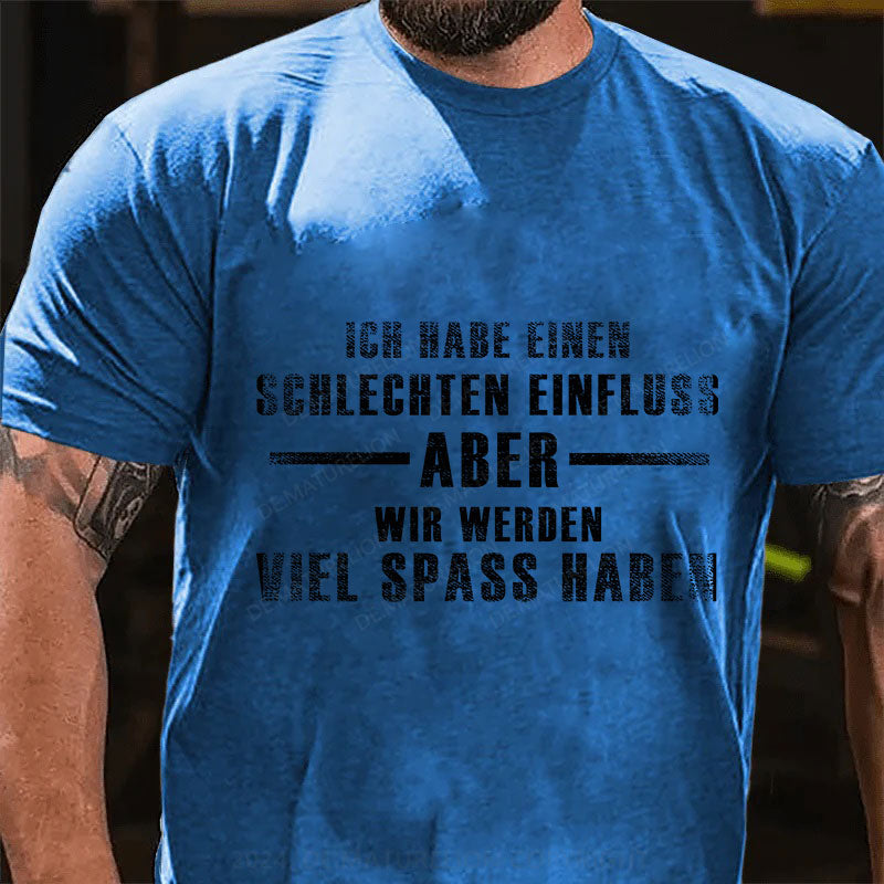 Ich habe einen schlechten Einfluss, aber wir werden viel Spaß haben T-Shirt