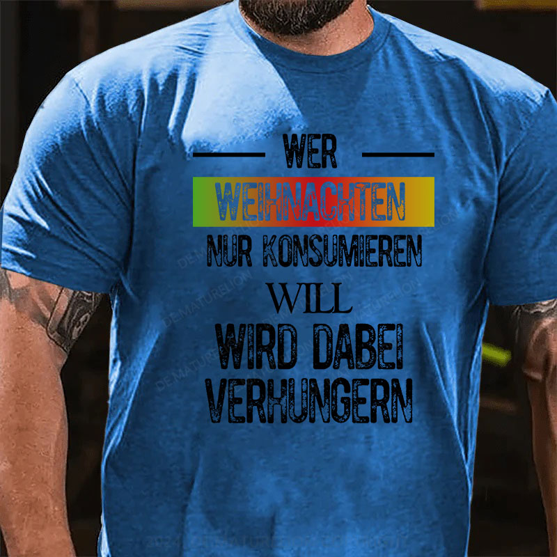 Wer Weihnachten nur konsumieren will, wird dabei verhungern T-Shirt