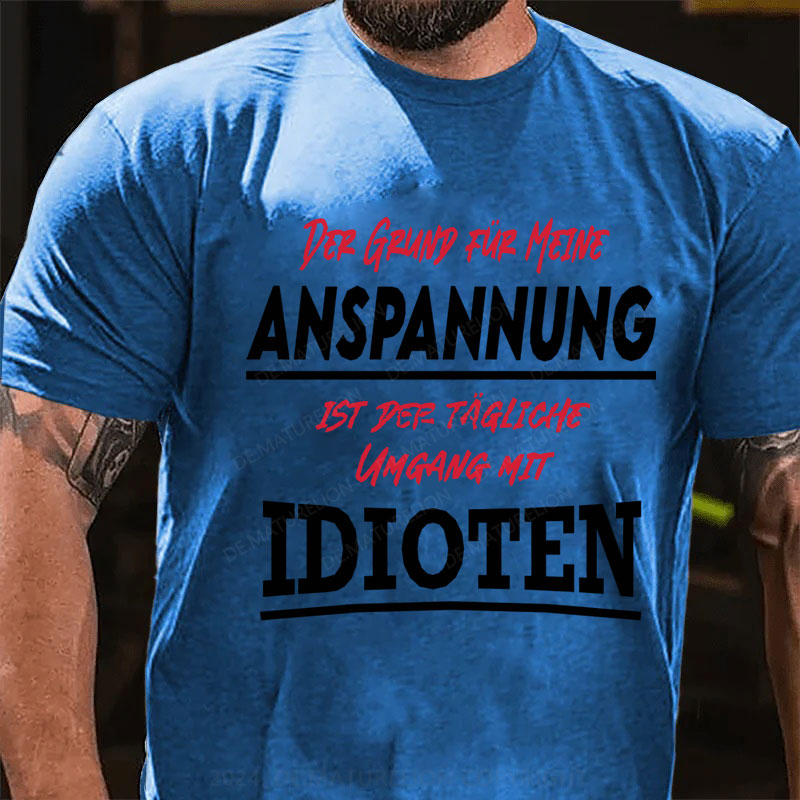 Der Grund Für Meine Anspannung Ist Der Tägliche Umgang mit Idioten T-Shirt