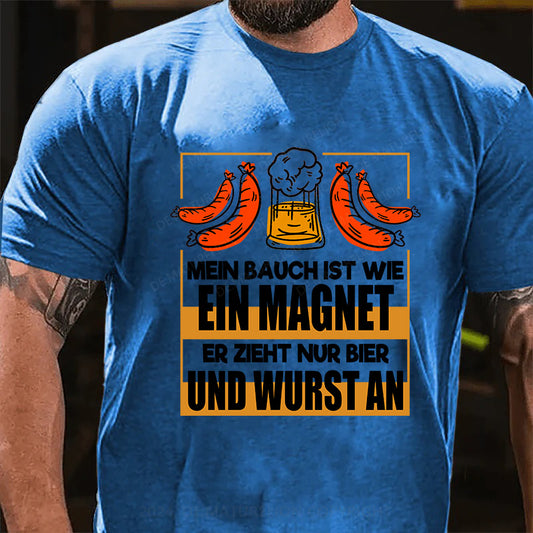 Mein Bauch ist wie ein Magnet - er zieht nur Bier und Wurst an T-Shirt