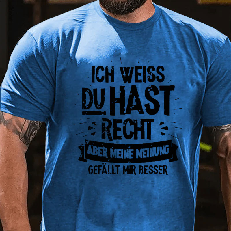 Ich Weiß Du Hast Recht Aber Meine Meinung Gefällt Mir Besser T-Shirt