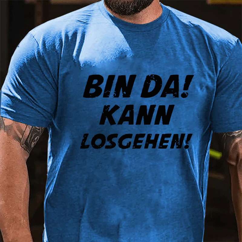 Bin Da Kann Losgehen T-Shirt