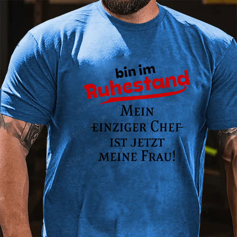 Bin Im Ruhestand Mein Einziger Chef Ist Jetzt Meine Frau T-Shirt