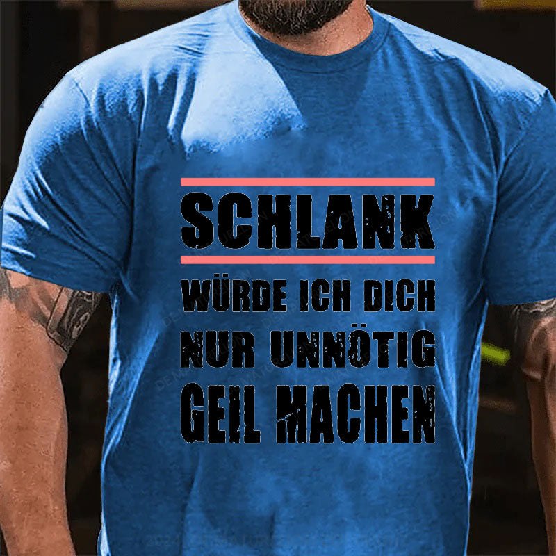 Schlank Würde Ich Dich Nur Unnötig Geil Machen T-Shirt