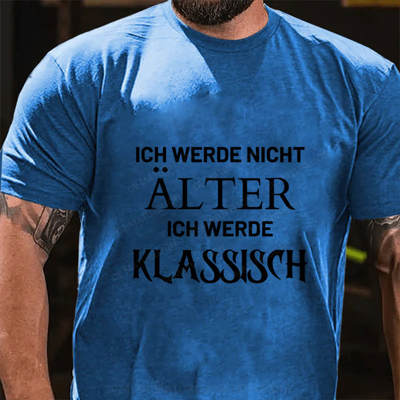 Ich Werde Nicht Alter Ich Werde Klassisch T-Shirt