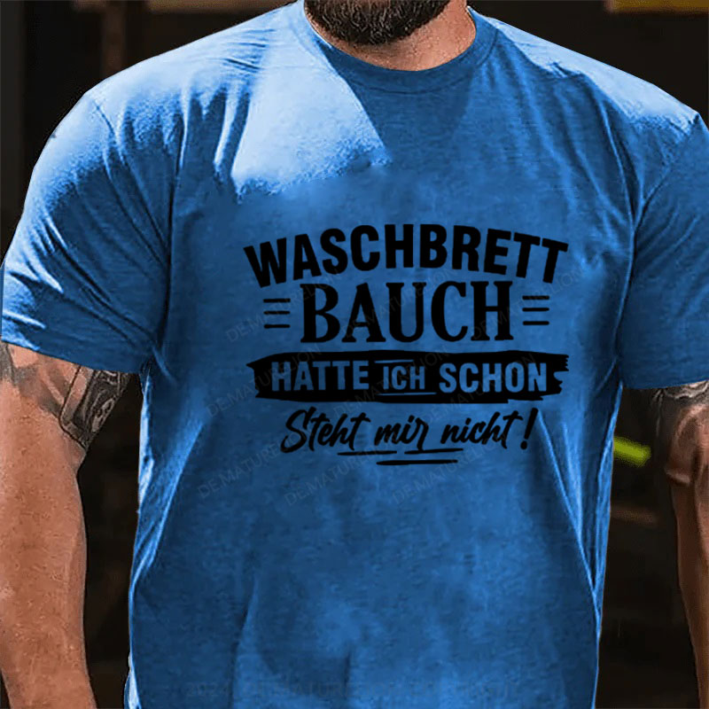 Waschbrett Bauch Hatte Ich Schon Steht Mir Nicht T-Shirt