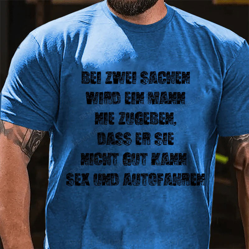 Bei zwei Sachen wird ein Mann nie zugeben Sex und Autofahren T-Shirt