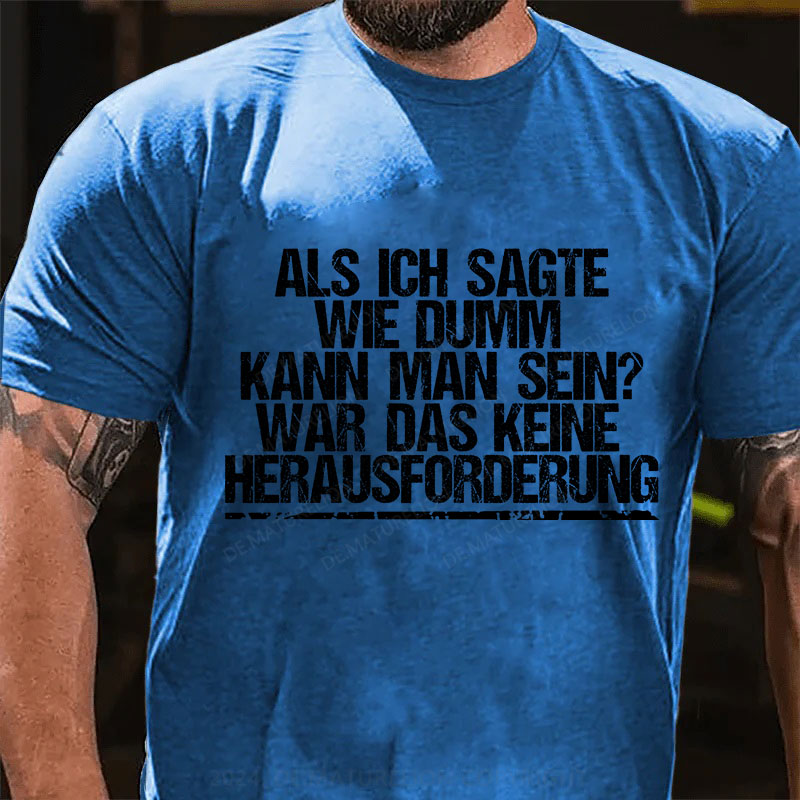 Als ich sagte, wie dumm kann man sein, war das keine Herausforderung T-Shirt