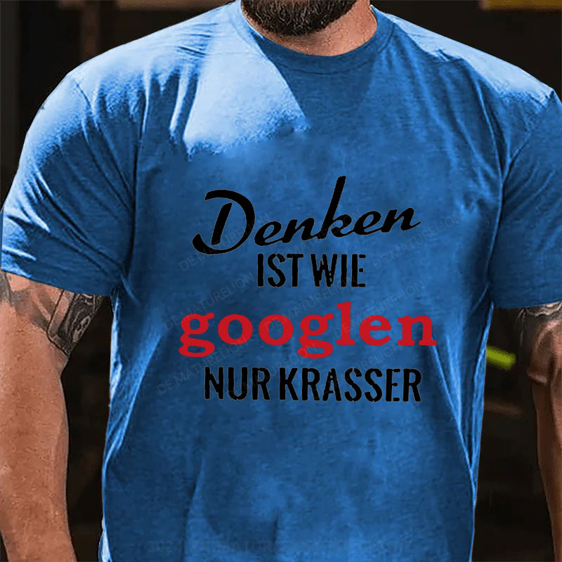 Denken ist wie googlen, nur krasser T-Shirt