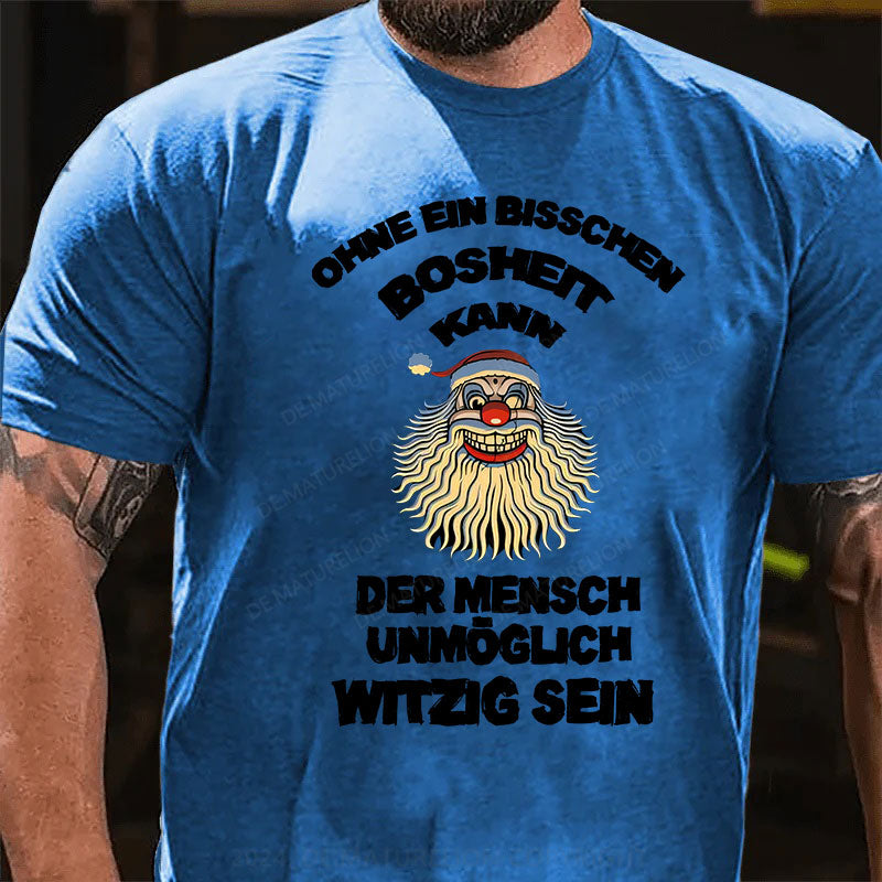 Ohne ein bisschen Bosheit kann der Mensch unmöglich witzig sein T-Shirt