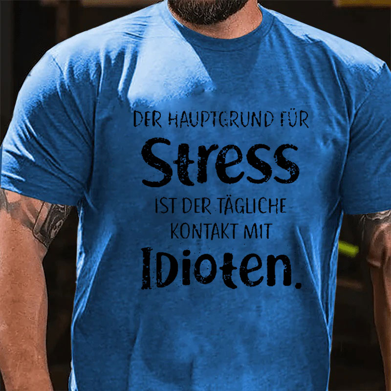 Der Hauptgrund Für Stress Ist Der Tägliche Kontakt Mit Idioten T-Shirt