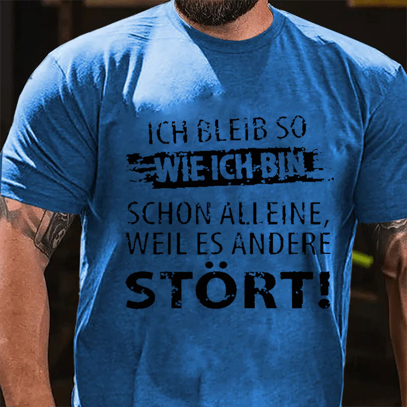 Ich Bleib So Wie Ich Bin Schon Alleine, Weil Es Andere Stört T-Shirt