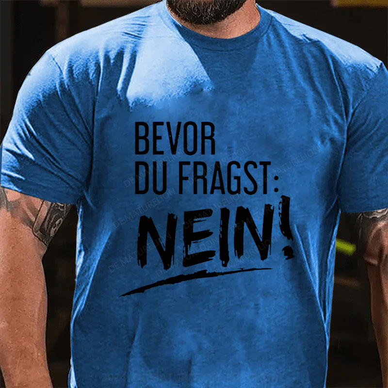 Bevor Du Fragst: Nein! T-Shirt