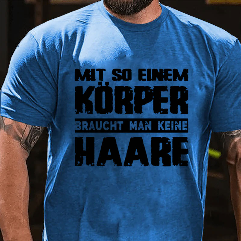 Mit So Einem Körper Braucht Man Keine Haare T-Shirt