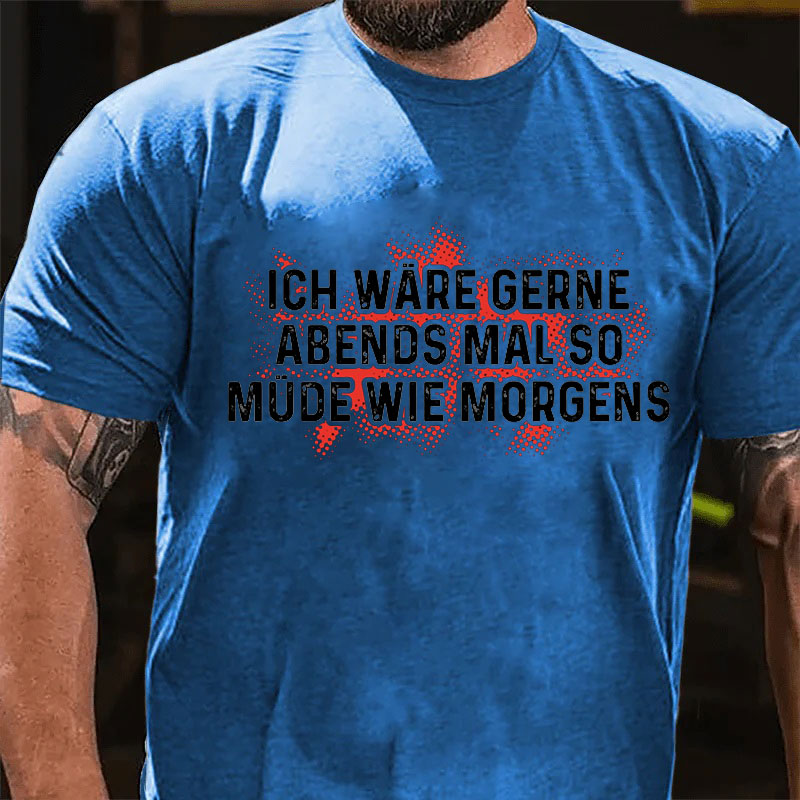 Ich wäre gerne Abends so müde wie morgens T-Shirt