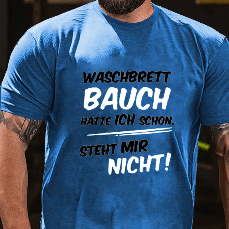 Waschbrett Bauch Hatte Ich Schon Steht Mir Nicht T-Shirt