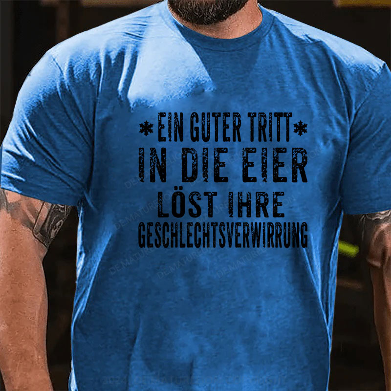 Ein Guter Tritt In Die Eier Löst Ihre Geschlechtsverwirrung T-Shirt
