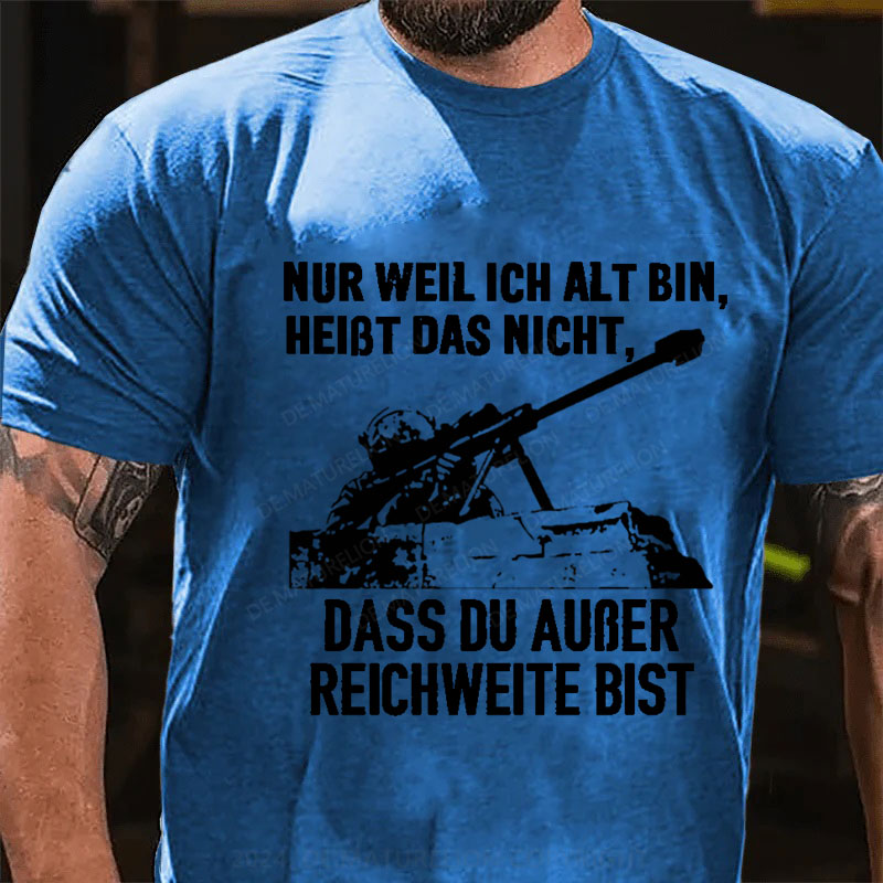 Nur weil ich alt bin, heißt das nicht, dass du außer Reichweite bist T-Shirt