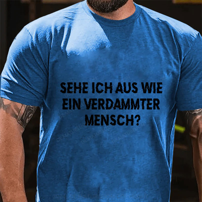 Sehe ich aus wie ein verdammter Mensch T-Shirt