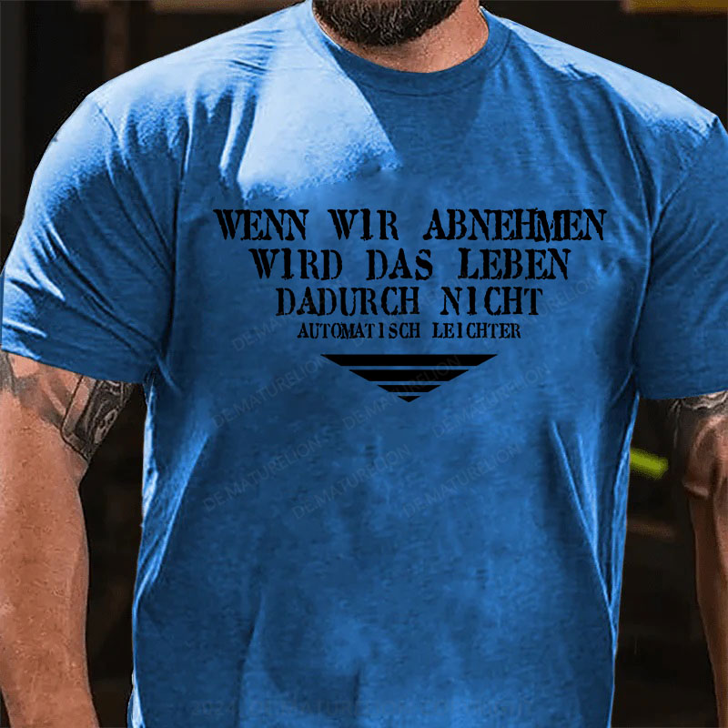 Wenn wir abnehmen wird das Leben, dadurch nicht automatisch leichter T-Shirt