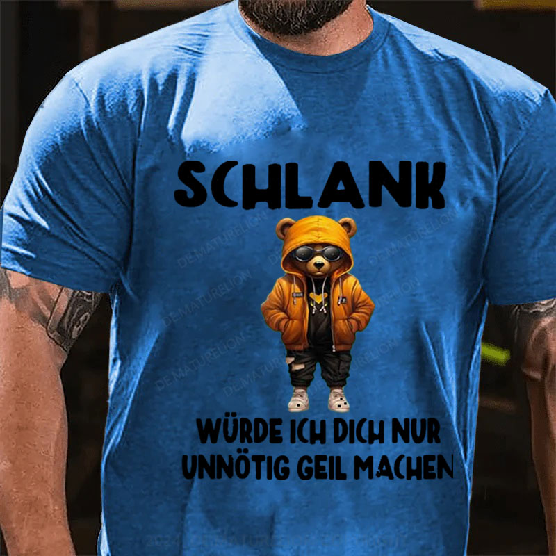 Schlank Würde Ich Dich Nur Unnötig Geil Machen T-Shirt