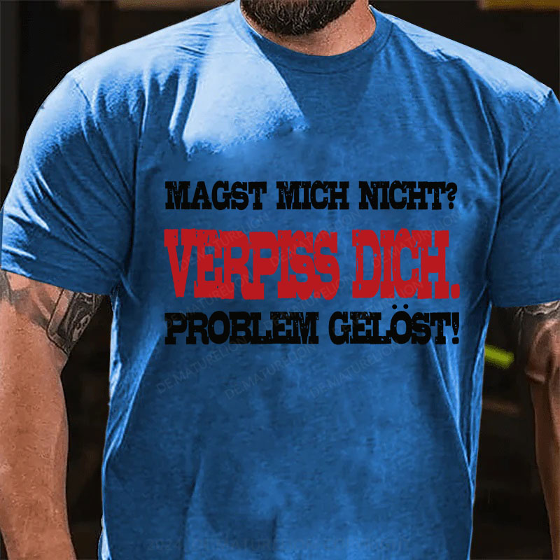 Magst mich nicht? Verpiss dich. Problem gelöst T-Shirt