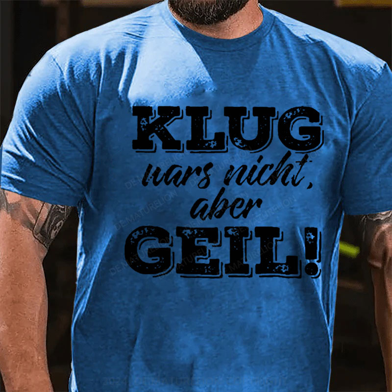 Klug war's nicht aber geil T-Shirt