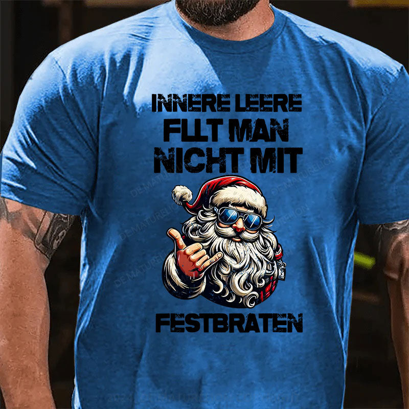 Innere Leere füllt man nicht mit einem Festbraten T-Shirt