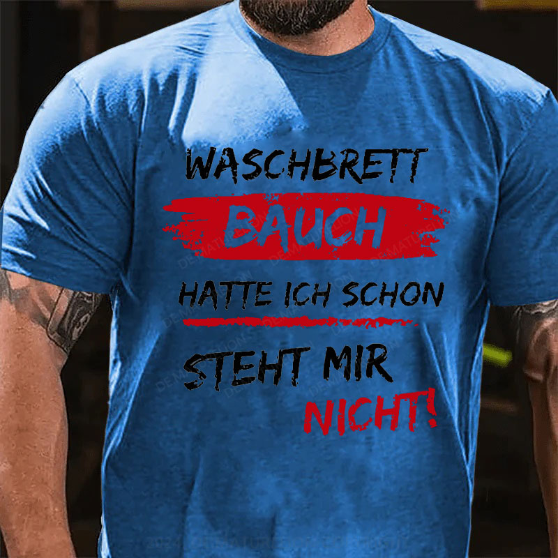 Waschbrett Bauch Hatte Ich Schon Steht Mir Nicht T-Shirt