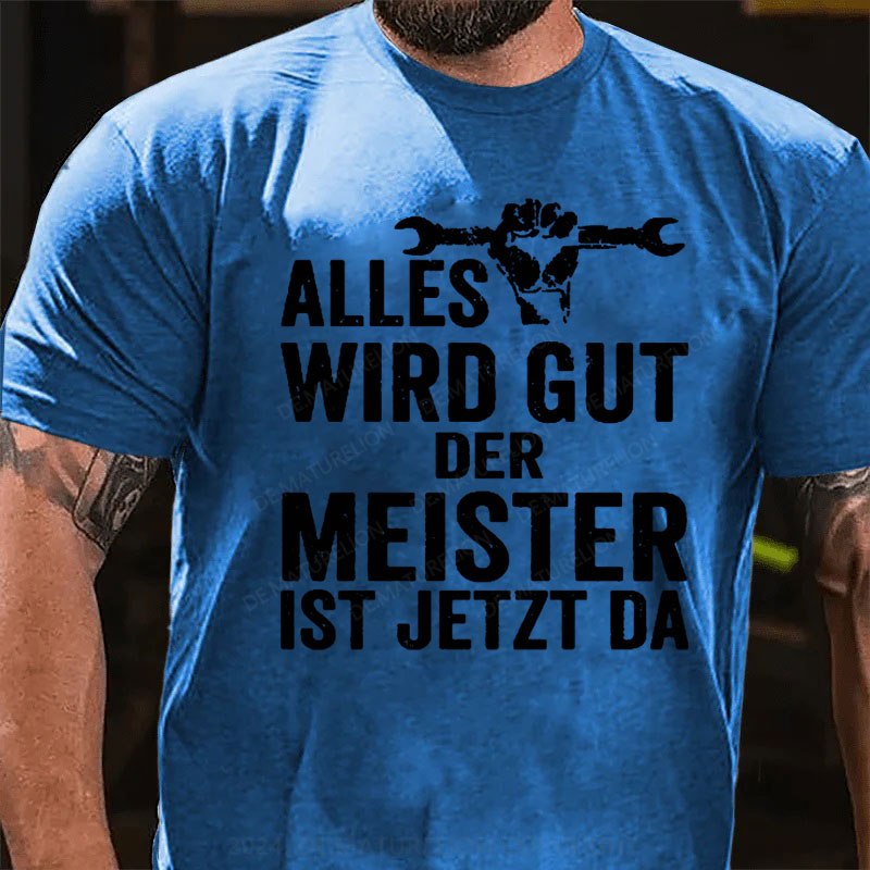 Alles Wird Gut Der Meister Ist Jetzt Da T-Shirt