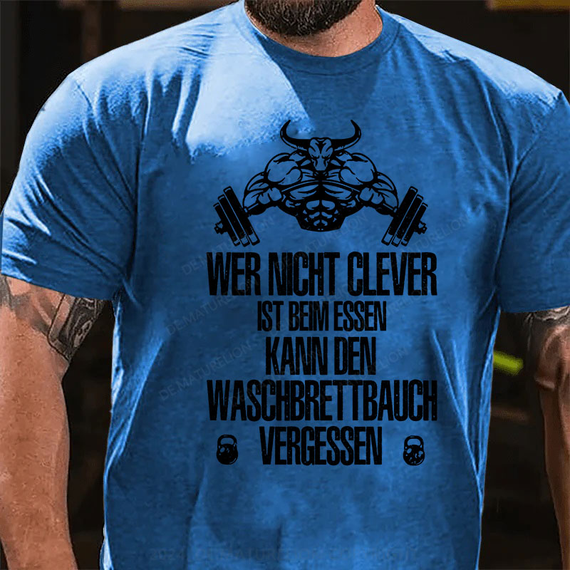 Wer nicht clever ist beim Essen, kann den Waschbrettbauch vergessen T-Shirt